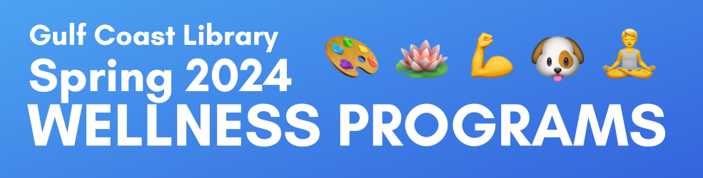 Banner with blue background with text Gulf Coast Library Spring 2024 Wellness Programs. To the right at the emojis: paint pallet, lotus flower, flexed arm, puppy face, yoga pose.