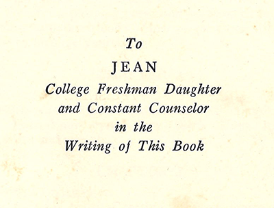 Inscription found in the beginning of the book that reads To Jean college freshman daughter and constant counselor in the writing of this book. 
