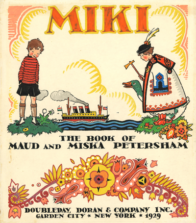 Hand drawn and colored titlepage illustration for Miki. The illustration features a boy on the left and a European fairytale character on the right. Between them is a steamship. The title, Miki, is above the illustration. Below the illustration reads The Book of Maud and Miska Peterdham. Paisley details are drawn above the publisher Doubleday, Doran & Company Inc. Garden City, New York, 1929. 