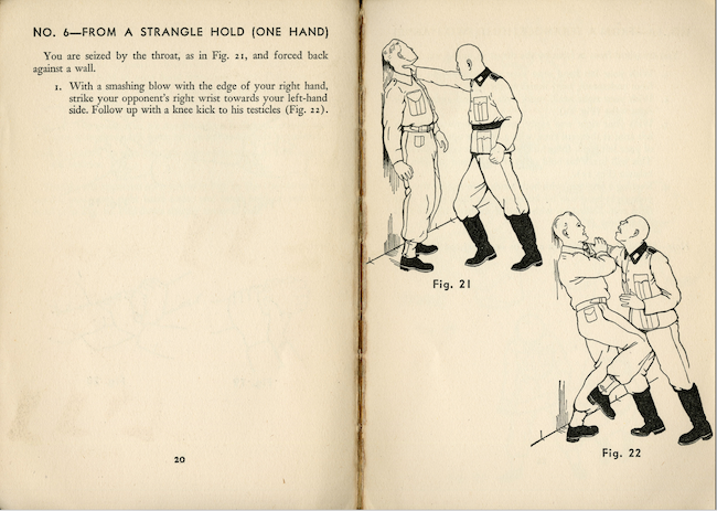 NO. 6—FROM A STRANGLE HOLD (ONE HAND) You are seized by the throat, as in Fig. 21, and forced back against a wall. With a smashing blow with the edge of your right hand, strike your opponent’s right wrist towards your left-hand side.  Follow up with a knee kick to his testicles (Fig. 22). Fig 21. An image shows a German soldier wearing a uniform from World War II holding an American or English soldier by his neck against a wall using his right hand. Fig 22. An American or English soldier wearing a uniform from World War II strikes back against a German soldier who was holding him by the neck.  The American/English soldier, who is standing against a wall, grabs the right forearm of the German soldier while raising his right knee to strike the German soldier in the groin in an effort to loosening the chokehold illustrated in Figure 21. 