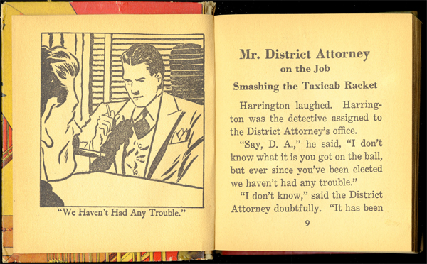 Two pages from the book. Page on the left features an image with two men talking with the caption We have not had any trouble. The opposite page reads: Mr. District Attorney on the Job. Smashing the taxicab racket. Harrington laughed. Harrington was the detective assigned to the district attorneys office. Say DA, he said, I do not know what it is you got on the ball but, ever since youve been elected, we have not had any trouble. I do not know, said the district attorney doubtfully, it has been [end of page] 