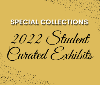 Gold background with the text Special Collections (in white) 2022 Student Curated Exhibits (in black) Exhibit Opening and Reception, April 26, 4-5 p.m., McCain Library and Archives, 305 (in white).
Pages: Cook and Special Collections