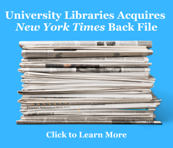 A blue background with text University Libraries Acquires New York Times Back File. Click to Learn More. A stack of newspapers is in the middle of the image.