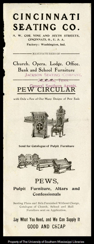 Cover of a brochure from the Cincinnati Seating Company located on the northwest corner of Vine and Sixth Streets in Cincinnati. The following text is found on the cover: Factory: Washington, Indians. Manufacturers of Church, Opera, Lodge, Office, Bank and School Furniture. Pew Circular with only a few of our many designs of pew ends. Send for catalogue of pulpit furniture. Pews, pulpit furniture, altars, and confessionals. Seating plans and bids furnished without charge. Catalogue of chruch, school and hall furniture sent on application. Say what you need, and we can supply it. Good and Cheap. Pictures of pews are also found on the cover.  