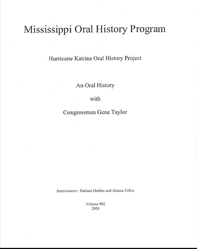 Image as text reads: Mississippi Oral History Program; Hurricane Katrina Oral History Project An Oral History with Congressman Gene Taylor Interviewers: Dariusz Grabka and Alanna Tobia; Volume 902; 2008