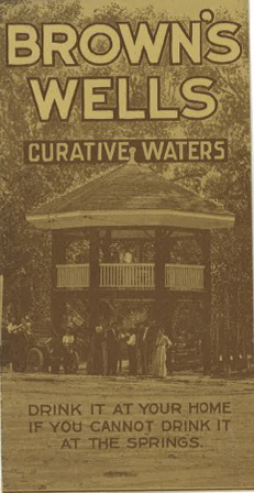 Brown toned cover of the brochure Brown’s Wells Curative Water. Below the title is a picture of a gazebo on stilts with people around it. Below that is the tagline drink it at your home if you cannot drink it at the sprints. 