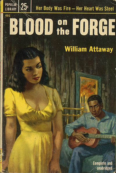 Book cover: A woman in a yellow dress is standing in the foreground.  In the background, a man in a blue shirt is sitting on a bed with a guitar.  Behind the man's head are candles burning in an open doorway.  The title of the book: Blood on the Forge is in large white lettering.  Above this is the line: Her body was fire—Her heart was steel.  At the top left corner is the price of twenty-five cents.  In the bottom right corner in white script are the words: Complete and unabridged.